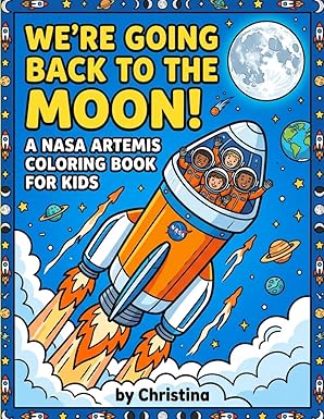 We're Going Back to the Moon!: A NASA Artemis Space Coloring Book for Kids — Color, Learn & Dream with the Artemis Crew